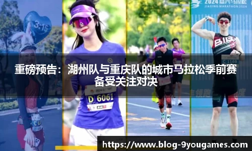 重磅预告：湖州队与重庆队的城市马拉松季前赛备受关注对决