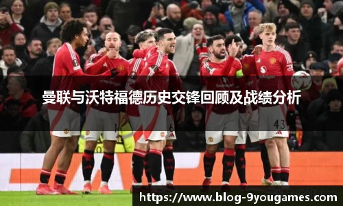 曼联与沃特福德历史交锋回顾及战绩分析